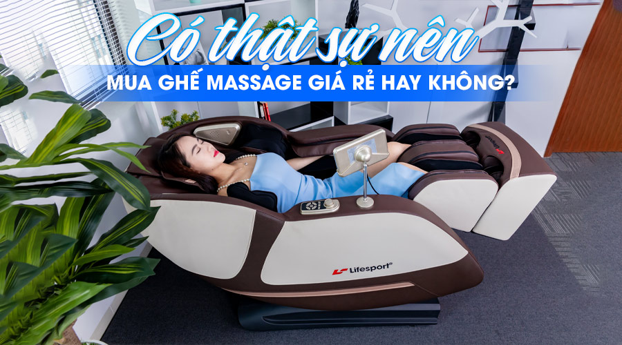 Có nên mua ghế massage giá rẻ không? Khi mua ghế massage giá rẻ cần lưu ý điều gì? 